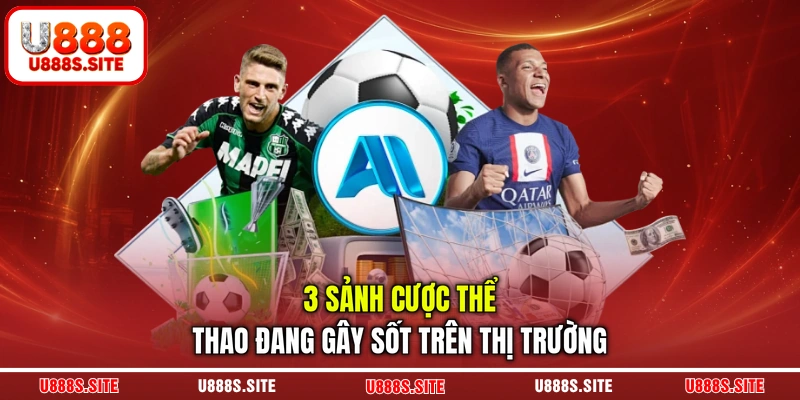 3 sảnh cược thể thao đang gây sốt trên thị trường