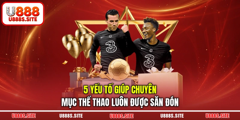 5 yếu tố giúp chuyên mục thể thao luôn được săn đón