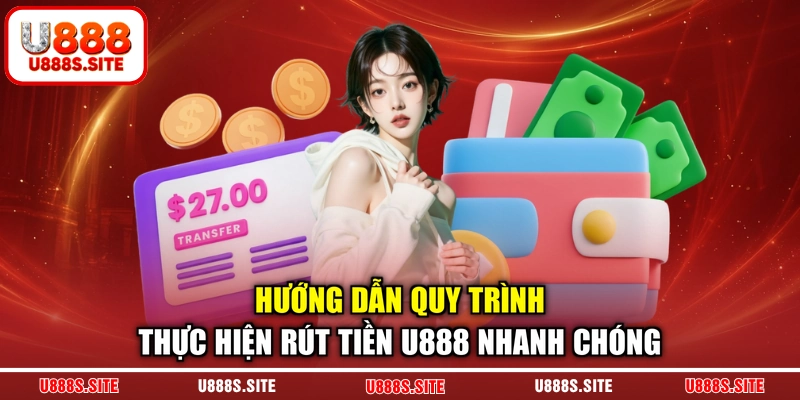 Hướng dẫn quy trình thực hiện rút tiền U888 nhanh chóng Hướng dẫn quy trình thực hiện rút tiền U888 nhanh chóng